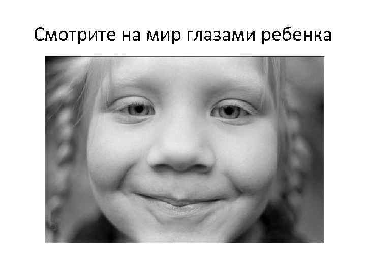 Смотрите на мир глазами ребенка 