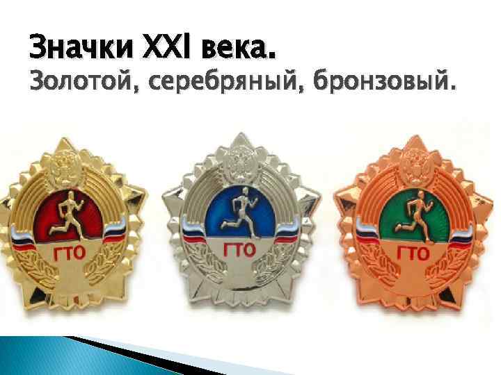 Значки ХХl века. Золотой, серебряный, бронзовый. 