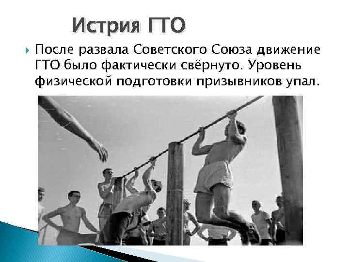 Истрия ГТО После развала Советского Союза движение ГТО было фактически свёрнуто. Уровень физической подготовки
