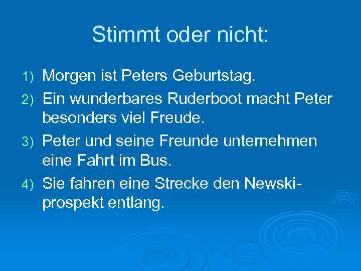 Stimmt oder nicht: 1) 2) 3) 4) Morgen ist Peters Geburtstag. Ein wunderbares Ruderboot