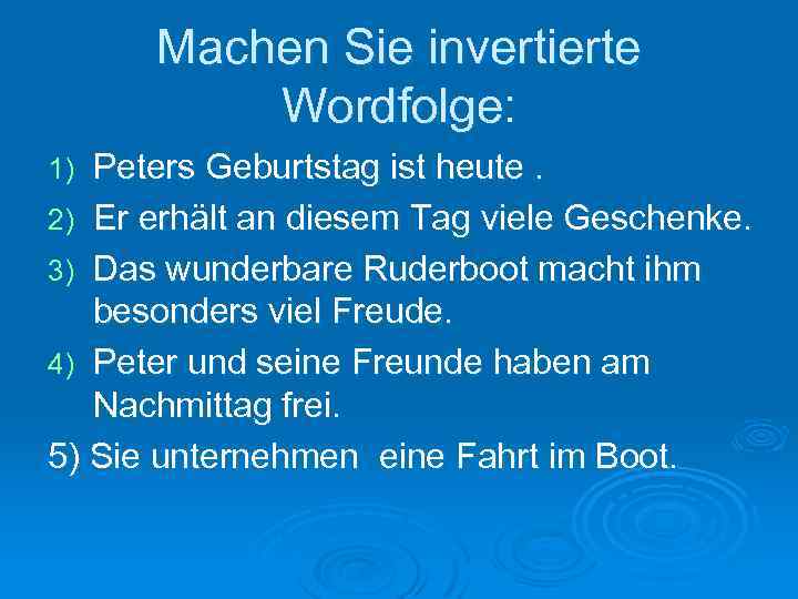 Machen Sie invertierte Wordfolge: Peters Geburtstag ist heute. 2) Er erhält an diesem Tag
