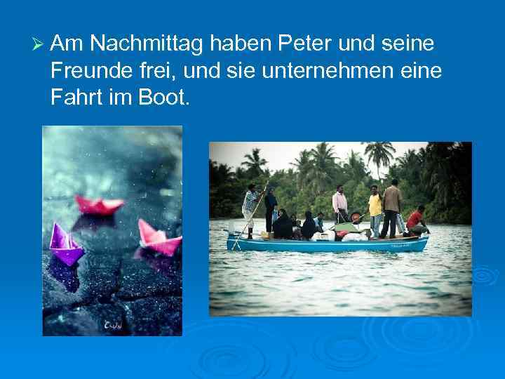 Ø Am Nachmittag haben Peter und seine Freunde frei, und sie unternehmen eine Fahrt