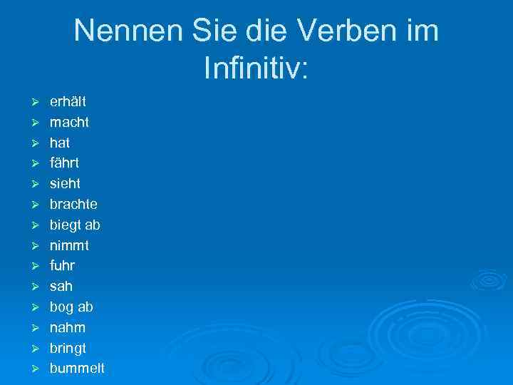 Nennen Sie die Verben im Infinitiv: Ø Ø Ø Ø erhält macht hat fährt