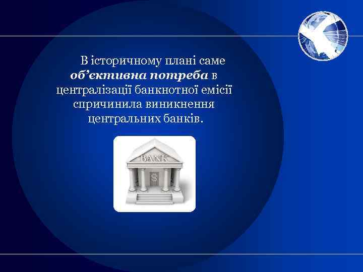 В історичному плані саме об’єктивна потреба в централізації банкнотної емісії спричинила виникнення центральних банків.