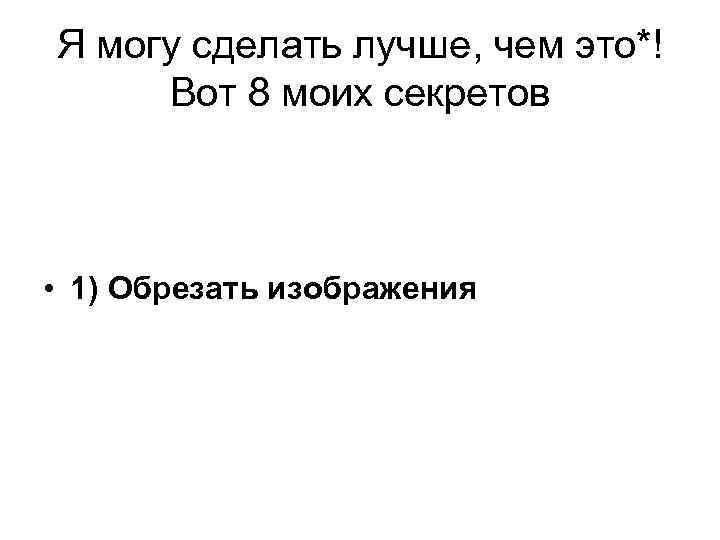 Я могу сделать лучше, чем это*! Вот 8 моих секретов • 1) Обрезать изображения