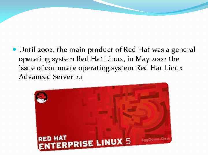  Until 2002, the main product of Red Hat was a general operating system