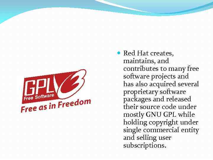  Red Hat creates, maintains, and contributes to many free software projects and has