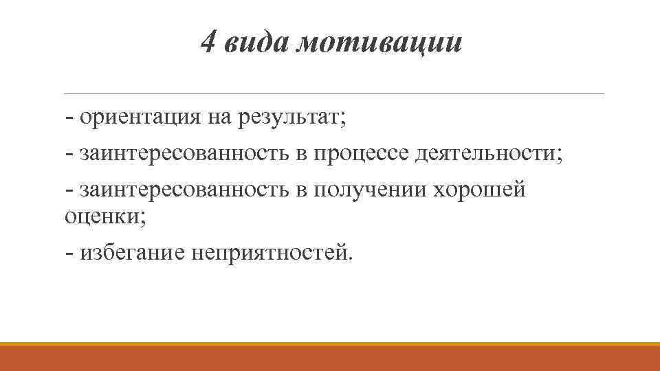 4 вида мотивации - ориентация на результат; - заинтересованность в процессе деятельности; - заинтересованность