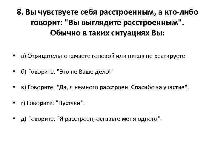 8. Вы чувствуете себя расстроенным, а кто-либо говорит: "Вы выглядите расстроенным". Обычно в таких