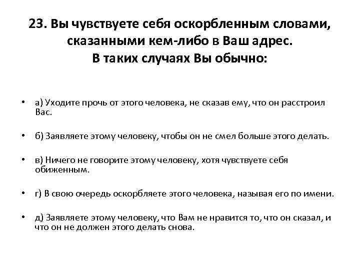 23. Вы чувствуете себя оскорбленным словами, сказанными кем-либо в Ваш адрес. В таких случаях