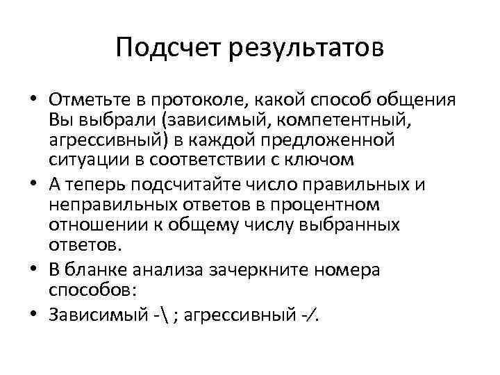 Подсчет результатов • Отметьте в протоколе, какой способ общения Вы выбрали (зависимый, компетентный, агрессивный)