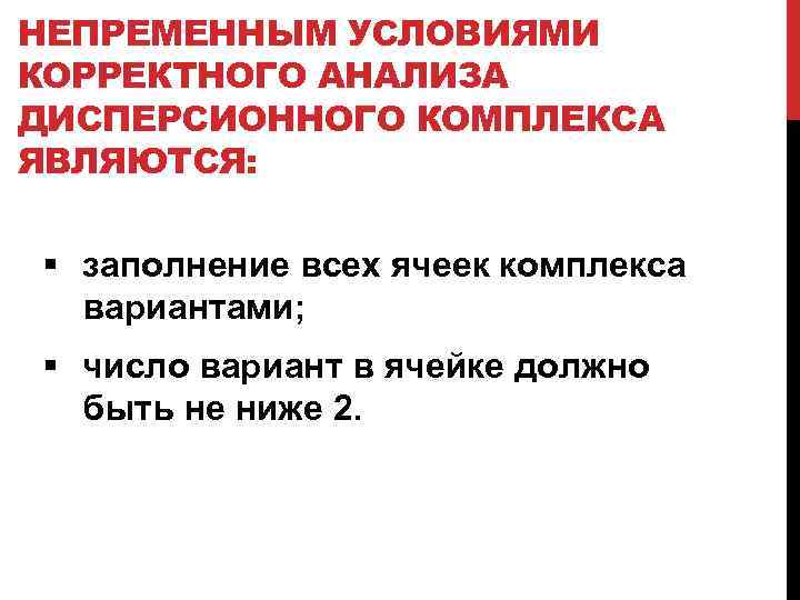 НЕПРЕМЕННЫМ УСЛОВИЯМИ КОРРЕКТНОГО АНАЛИЗА ДИСПЕРСИОННОГО КОМПЛЕКСА ЯВЛЯЮТСЯ: § заполнение всех ячеек комплекса вариантами; §