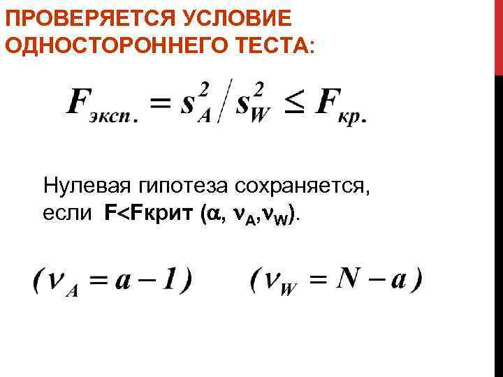 ПРОВЕРЯЕТСЯ УСЛОВИЕ ОДНОСТОРОННЕГО ТЕСТА: Нулевая гипотеза сохраняется, если F Fкрит ( , А, W).