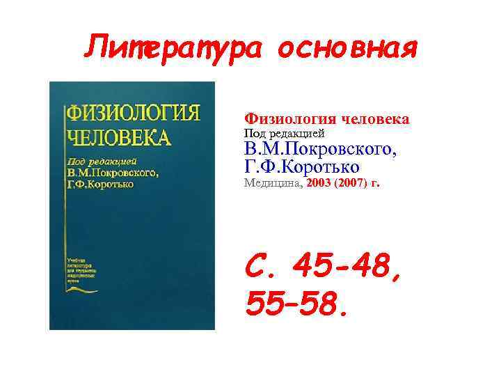 Литература основная Физиология человека Под редакцией В. М. Покровского, Г. Ф. Коротько Медицина, 2003