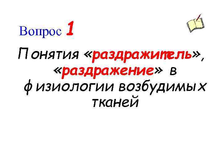 Вопрос 1 Понятия «раздражитель» , «раздражение» в физиологии возбудимых тканей 