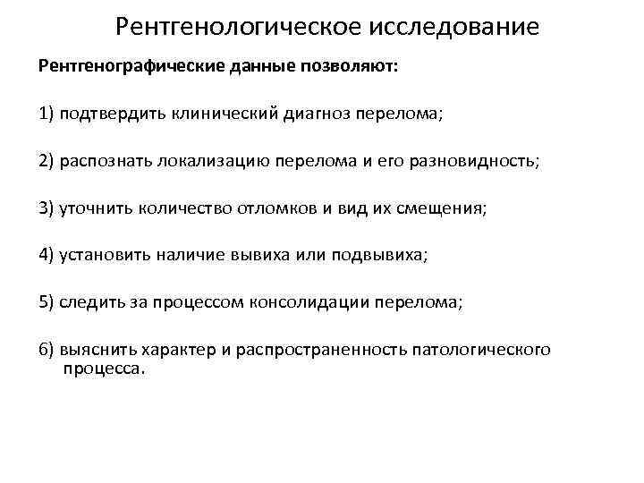 Рентгенологическое исследование Рентгенографические данные позволяют: 1) подтвердить клинический диагноз перелома; 2) распознать локализацию перелома