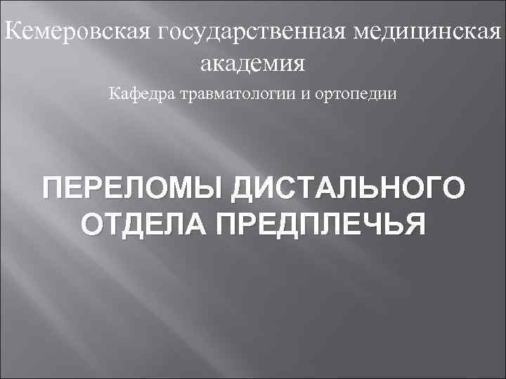 Кемеровская государственная медицинская академия Кафедра травматологии и ортопедии ПЕРЕЛОМЫ ДИСТАЛЬНОГО ОТДЕЛА ПРЕДПЛЕЧЬЯ 