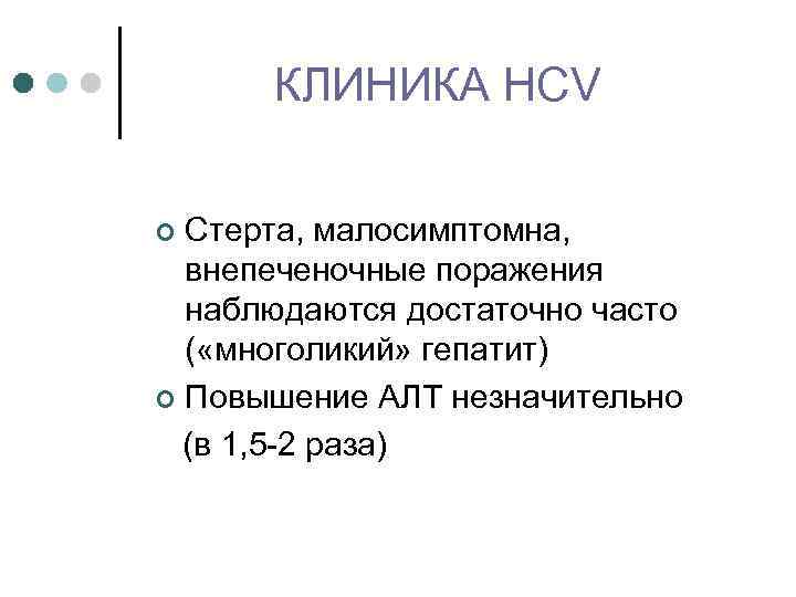 КЛИНИКА HCV Стерта, малосимптомна, внепеченочные поражения наблюдаются достаточно часто ( «многоликий» гепатит) ¢ Повышение