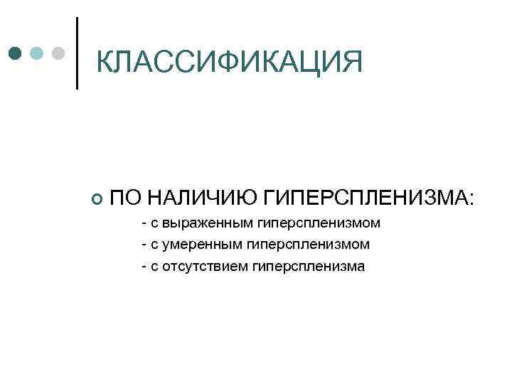 КЛАССИФИКАЦИЯ ¢ ПО НАЛИЧИЮ ГИПЕРСПЛЕНИЗМА: с выраженным гиперспленизмом с умеренным гиперспленизмом с отсутствием гиперспленизма