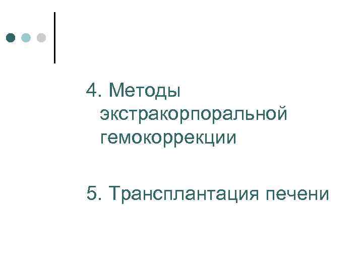 4. Методы экстракорпоральной гемокоррекции 5. Трансплантация печени 