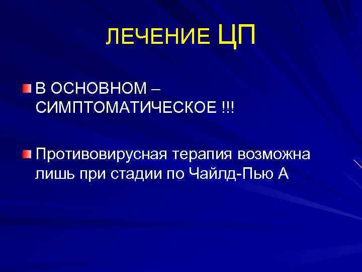ЛЕЧЕНИЕ ЦП В ОСНОВНОМ – СИМПТОМАТИЧЕСКОЕ !!! Противовирусная терапия возможна лишь при стадии по