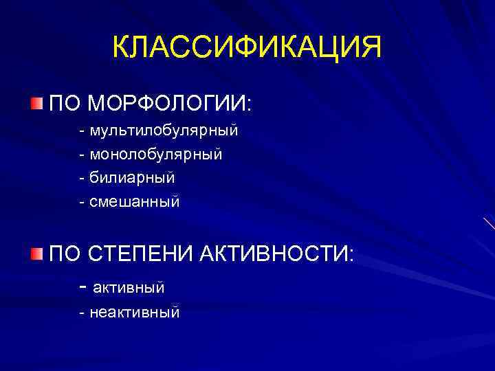 КЛАССИФИКАЦИЯ ПО МОРФОЛОГИИ: - мультилобулярный - монолобулярный - билиарный - смешанный ПО СТЕПЕНИ АКТИВНОСТИ: