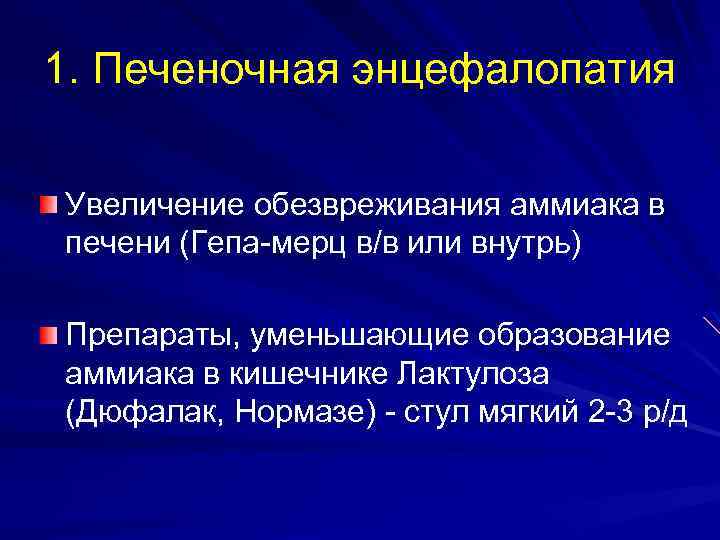1. Печеночная энцефалопатия Увеличение обезвреживания аммиака в печени (Гепа-мерц в/в или внутрь) Препараты, уменьшающие