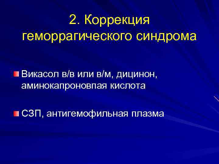 2. Коррекция геморрагического синдрома Викасол в/в или в/м, дицинон, аминокапроновпая кислота СЗП, антигемофильная плазма