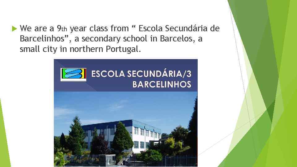  We are a 9 th year class from “ Escola Secundária de Barcelinhos”,