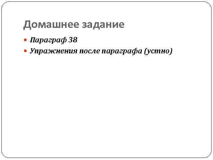 Домашнее задание Параграф 38 Упражнения после параграфа (устно) 