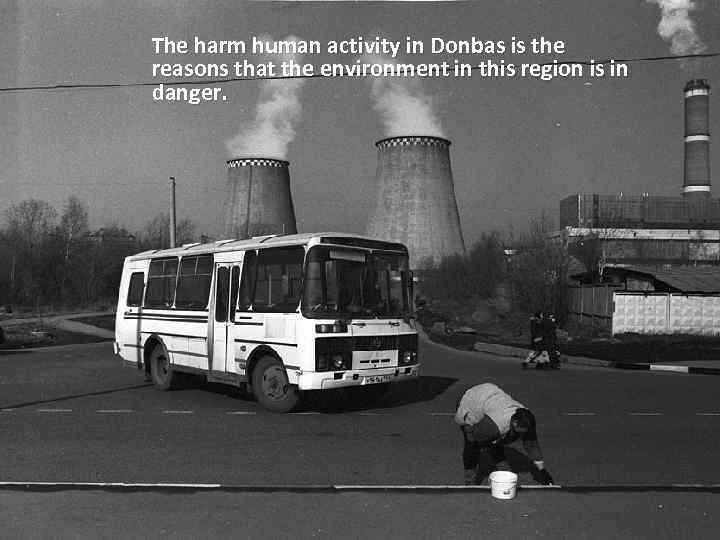 The harm human activity in Donbas is the reasons that the environment in this