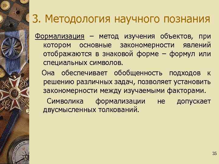3. Методология научного познания Формализация – метод изучения объектов, при котором основные закономерности явлений