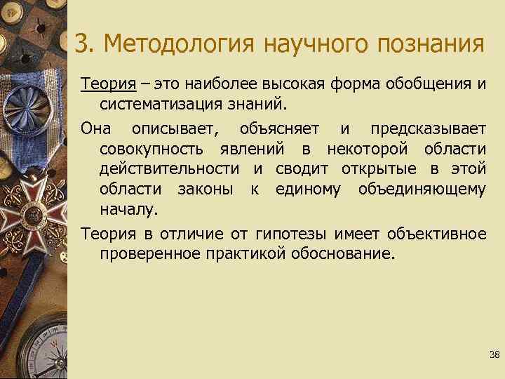 3. Методология научного познания Теория – это наиболее высокая форма обобщения и систематизация знаний.