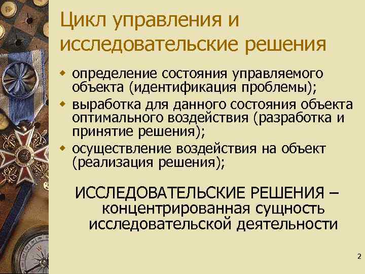 Цикл управления и исследовательские решения w определение состояния управляемого объекта (идентификация проблемы); w выработка