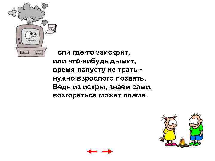 Если где-то заискрит, или что-нибудь дымит, время попусту не трать нужно взрослого позвать. Ведь