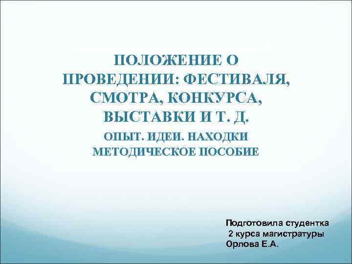 ПОЛОЖЕНИЕ О ПРОВЕДЕНИИ: ФЕСТИВАЛЯ, СМОТРА, КОНКУРСА, ВЫСТАВКИ И Т. Д. ОПЫТ. ИДЕИ. НАХОДКИ МЕТОДИЧЕСКОЕ