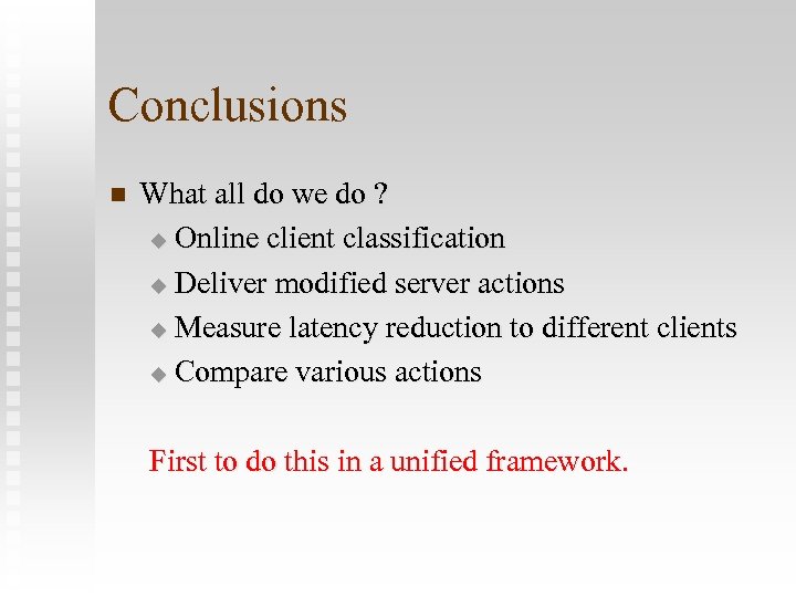 Conclusions n What all do we do ? u Online client classification u Deliver