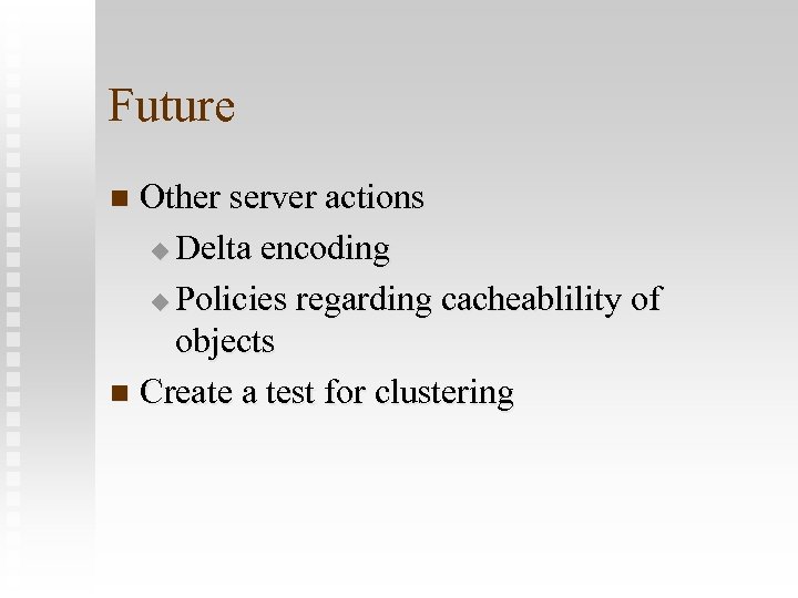 Future Other server actions u Delta encoding u Policies regarding cacheablility of objects n