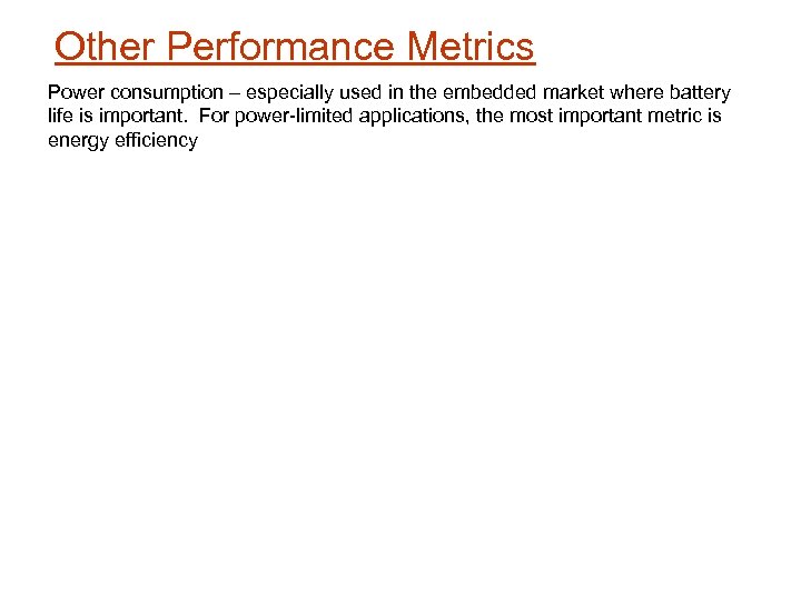 Other Performance Metrics Power consumption – especially used in the embedded market where battery