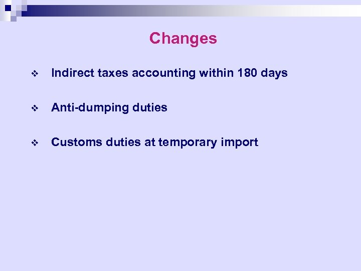 Changes v Indirect taxes accounting within 180 days v Anti-dumping duties v Customs duties