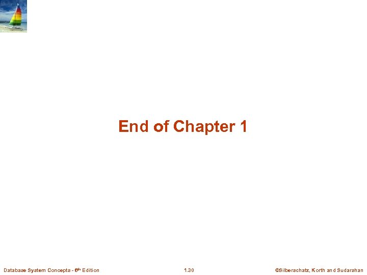 End of Chapter 1 Database System Concepts - 6 th Edition 1. 30 ©Silberschatz,