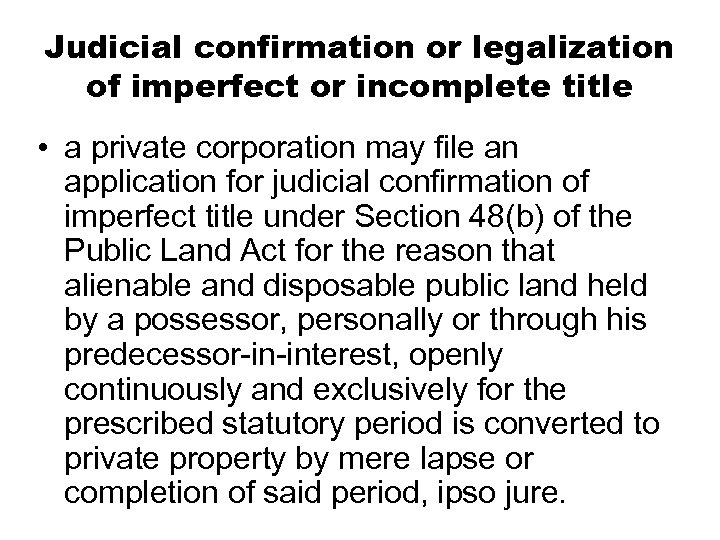 Judicial confirmation or legalization of imperfect or incomplete title • a private corporation may