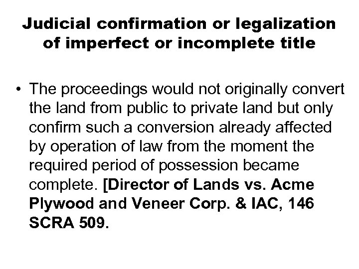 Judicial confirmation or legalization of imperfect or incomplete title • The proceedings would not