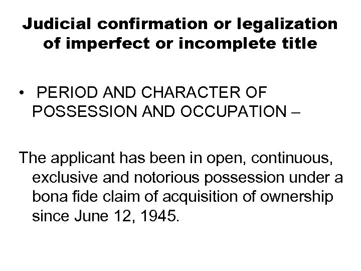 Judicial confirmation or legalization of imperfect or incomplete title • PERIOD AND CHARACTER OF