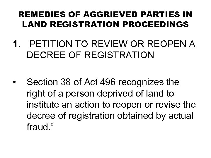 REMEDIES OF AGGRIEVED PARTIES IN LAND REGISTRATION PROCEEDINGS 1. PETITION TO REVIEW OR REOPEN