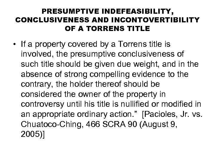 PRESUMPTIVE INDEFEASIBILITY, CONCLUSIVENESS AND INCONTOVERTIBILITY OF A TORRENS TITLE • If a property covered