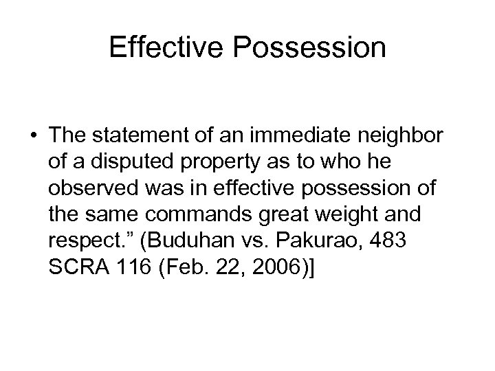 Effective Possession • The statement of an immediate neighbor of a disputed property as