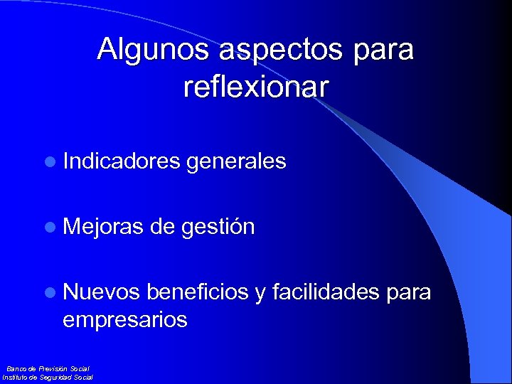 Algunos aspectos para reflexionar l Indicadores l Mejoras l Nuevos generales de gestión beneficios