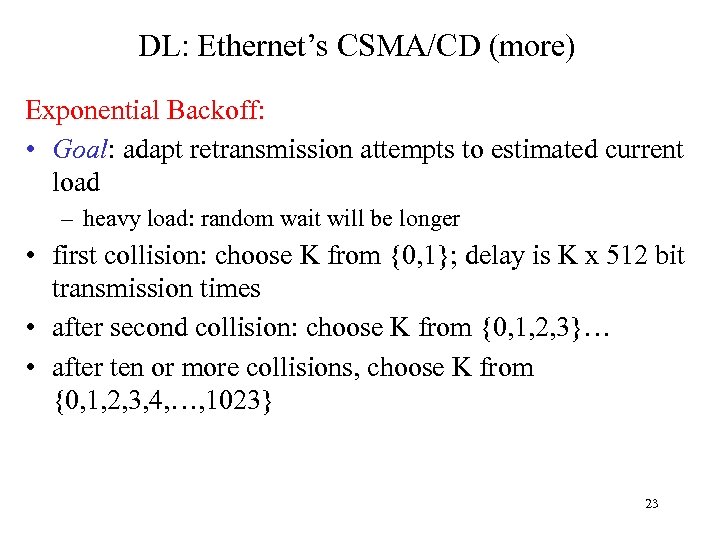 DL: Ethernet’s CSMA/CD (more) Exponential Backoff: • Goal: adapt retransmission attempts to estimated current