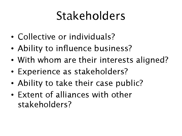 Stakeholders • • • Collective or individuals? Ability to influence business? With whom are